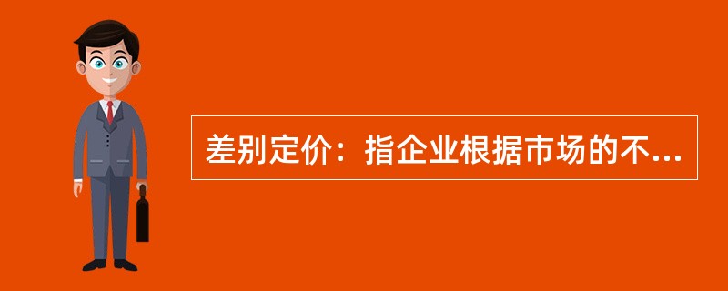 差别定价：指企业根据市场的不同、顾客的不同而对企业生产的同一种产品采用不同的定价销售。<br />下列不属于差别定价的是（　　）。