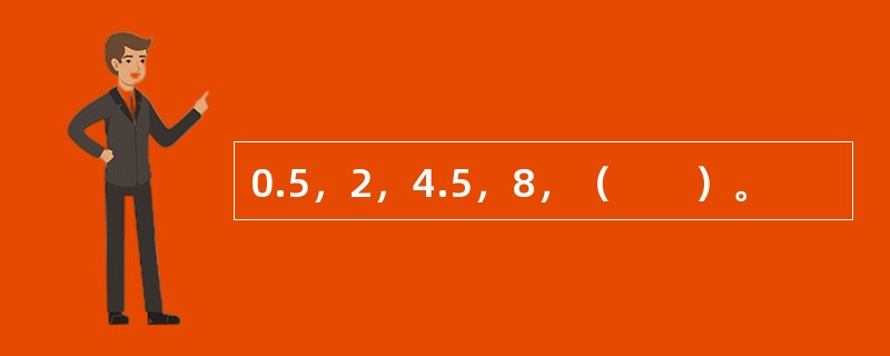 0.5，2，4.5，8，（　　）。