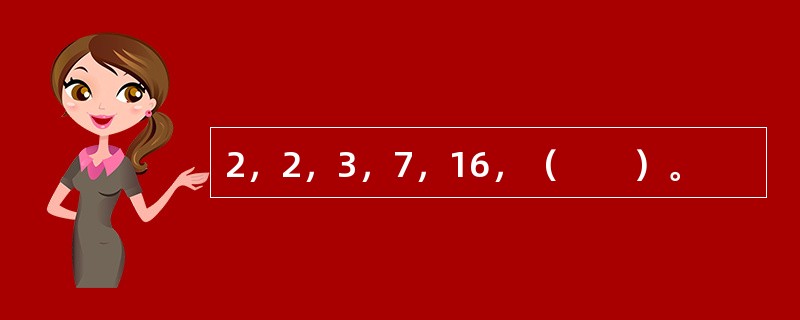 2，2，3，7，16，（　　）。