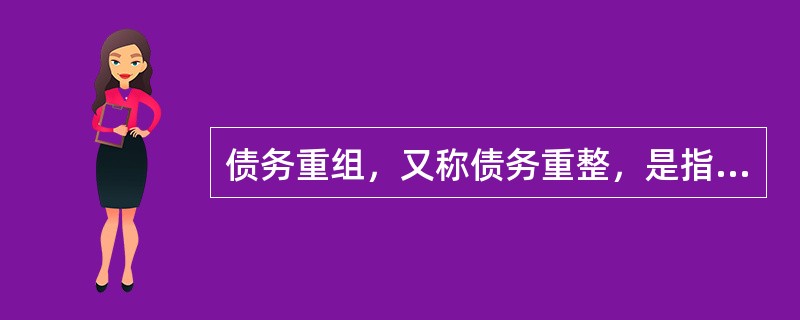 债务重组，又称债务重整，是指债权人按照其与债务人达成的协议或法院的裁决同意债务人修改债务条件的事项。也就是说，只要修改了原定债务偿还条件的，即债务重组时确定的债务偿还条件不同于原协议的，均属于债务重组