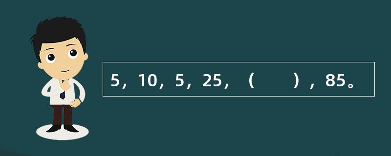 5，10，5，25，（　　），85。