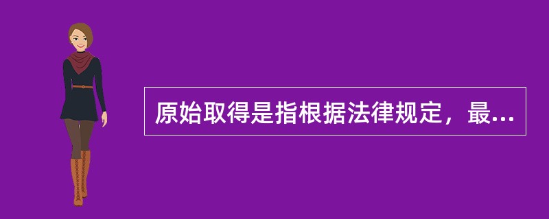 原始取得是指根据法律规定，最初取得财产的所有权或不依赖于原所有人的意志而取得财产的所有权。<br />下列不属于原始取得的是（　　）。