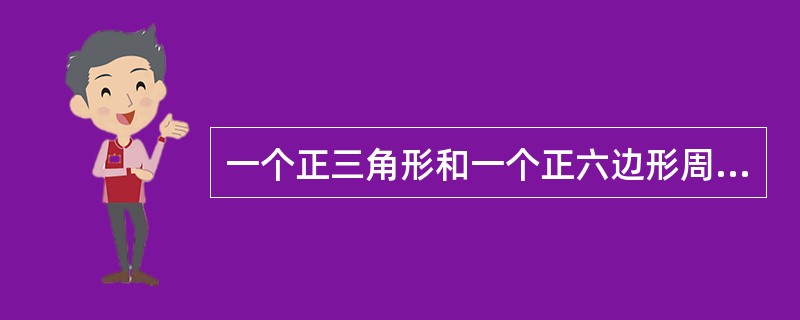 一个正三角形和一个正六边形周长相等，则正六边形面积为正三角形的（　　）。