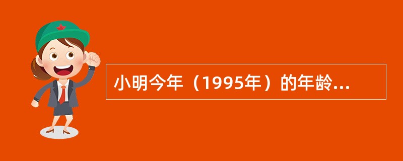 小明今年（1995年）的年龄是他出生那年的年份的数字之和。问：小明今年多少岁？（　　）