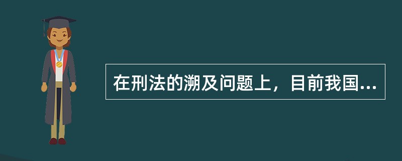 在刑法的溯及问题上，目前我国采用的是（　　）。