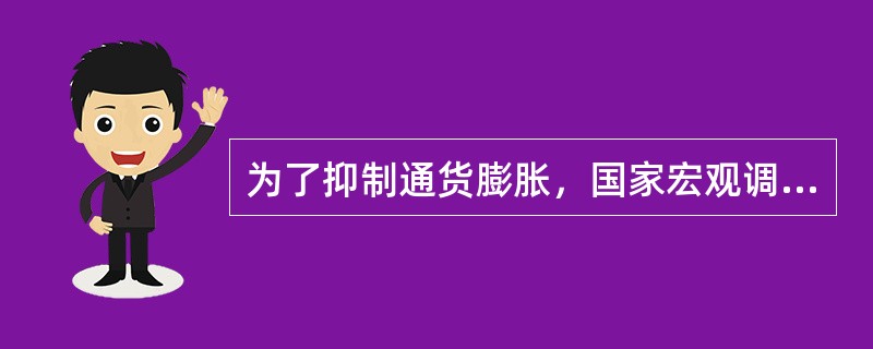 为了抑制通货膨胀，国家宏观调控部门可以采取的措施是（　　）。