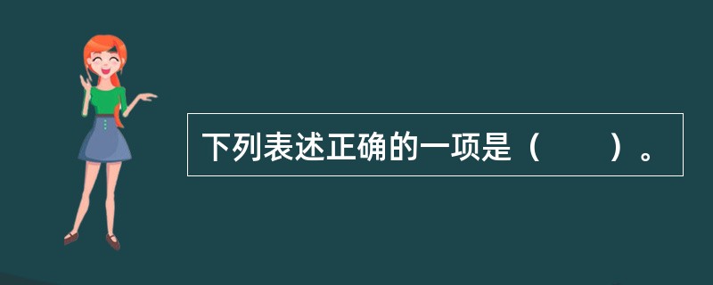 下列表述正确的一项是（　　）。