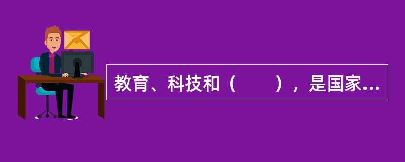 教育、科技和（　　），是国家强盛、民族振兴的基石，也是综合国力的核心。