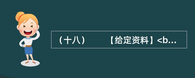 （十八）　　【给定资料】<br />　　1．黄河是中华民族的母亲河，是华夏文明的摇篮。黄河从青海源头，向东流经四川、甘肃、宁夏、内蒙古、陕西、山西、河南等省区，在山东垦利县注入渤海，全长5