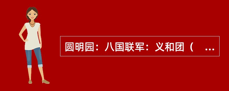 圆明园：八国联军：义和团（　　）