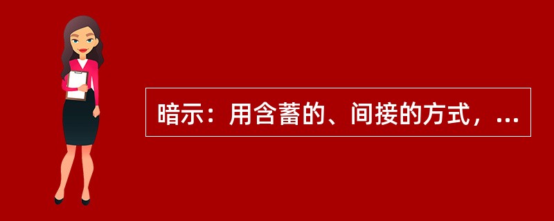 暗示：用含蓄的、间接的方式，对别人的心理和行为产生影响。其作用往往会使别人不自觉地按照一定的方式行动，或者不加批判地接受某种意见或信念。<br />根据以上定义，下列属于暗示的是（　　）。