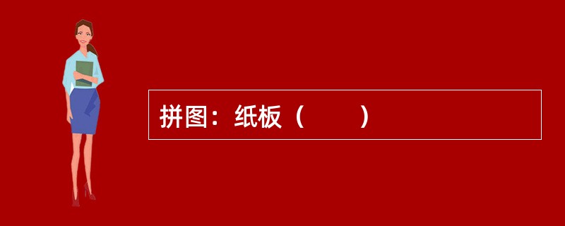 拼图：纸板（　　）