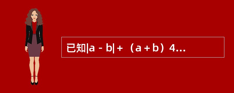 已知|a－b|＋（a＋b）4＝0，那么代数式（a＋1）＋（a＋3）/（b－1）（b－6）的值为（　　）。