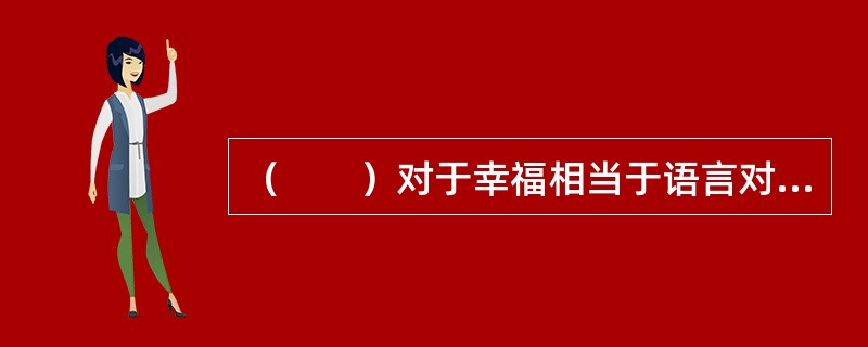 （　　）对于幸福相当于语言对于（　　）