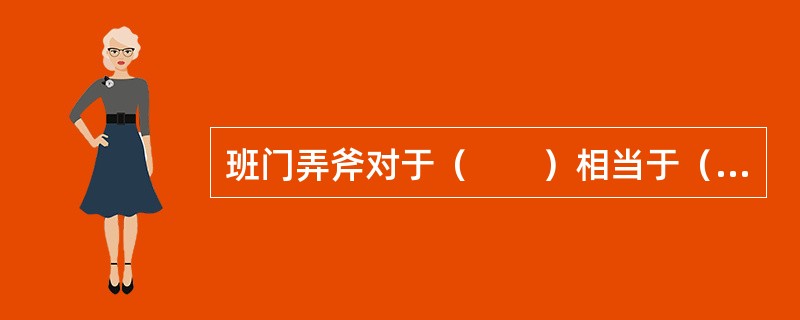 班门弄斧对于（　　）相当于（　　）对于五谷丰登