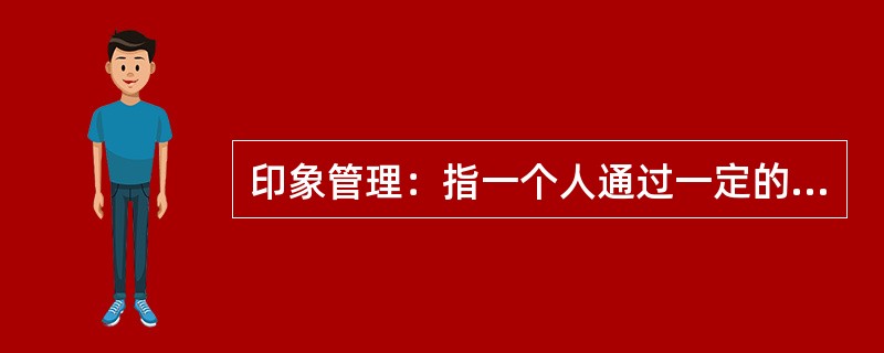 印象管理：指一个人通过一定的方式影响别人对自己印象的过程，也包括了与他人的社会互动，是自我调节的一个重要方面。<br />下列不涉及印象管理的是（　　）。