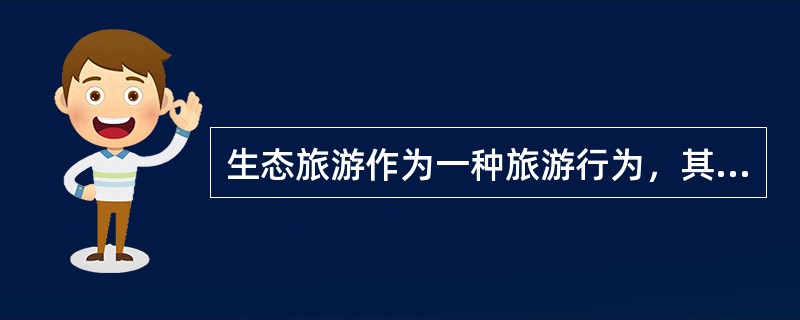 生态旅游作为一种旅游行为，其宗旨是培养旅行者强烈的环保意识和环境危机意识。不仅要求生态旅游的对象是自然景物，而且要求游客行为要“环保”，生态旅游的对象不应受到损害。有专家说，现在社会上对生态旅游就是到