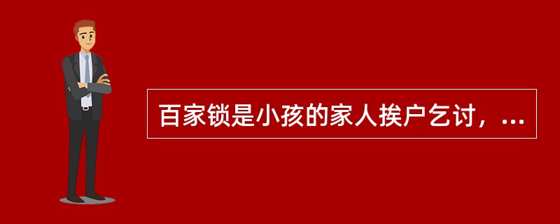 百家锁是小孩的家人挨户乞讨，每户要一文钱，然后铸成锁挂到小孩的脖子上，这种做法在北京称为“化百家锁”。南方有一种______的做法，把七粒白米和七叶红茶用纸包好，送给亲朋，亲朋还赠碎银，用碎银铸成锁，