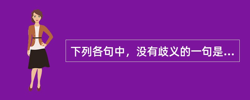 下列各句中，没有歧义的一句是（　　）。