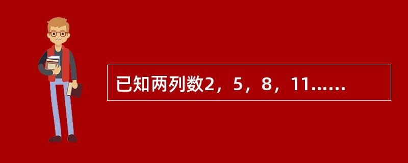 已知两列数2，5，8，11…… 2＋（100－1）×3；5，9，13，17……5＋（100－1）×4。它们都是100项，则两列数中相同的数有（　　）项。