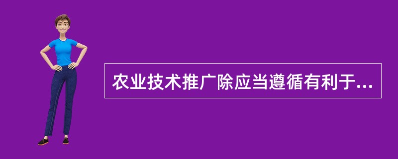 农业技术推广除应当遵循有利于农业、农村经济可持续发展和增加农民收入的原则外，还应当遵循下列哪些原则？（　　）