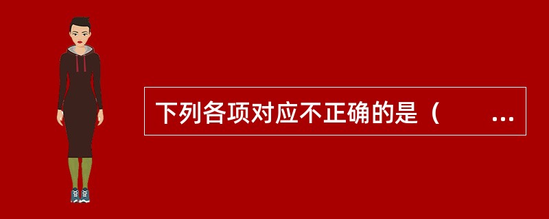 下列各项对应不正确的是（　　）。