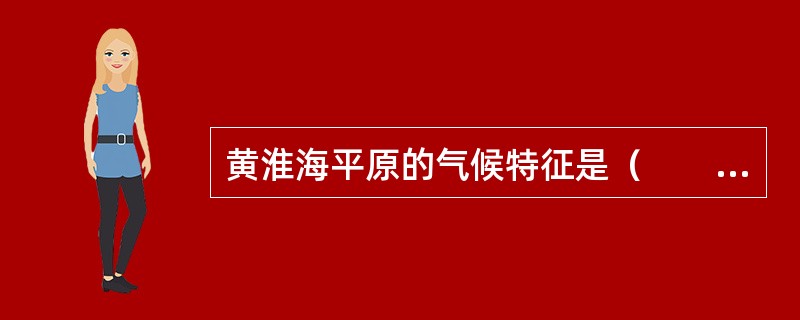 黄淮海平原的气候特征是（　　）。