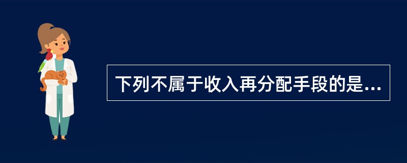 下列不属于收入再分配手段的是（　　）。