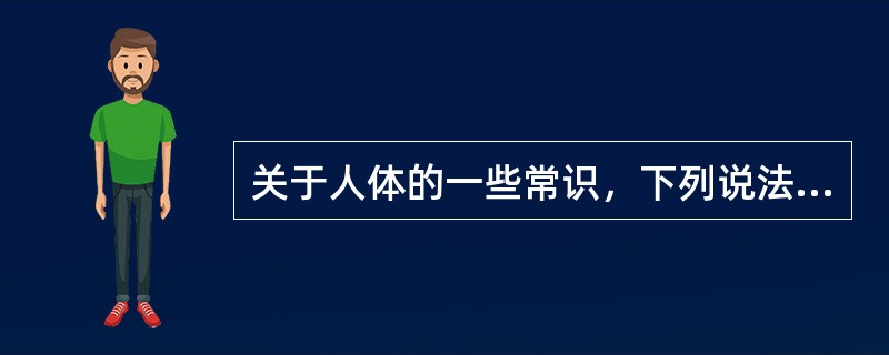 关于人体的一些常识，下列说法中正确的是（　　）。