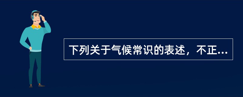 下列关于气候常识的表述，不正确的是（　　）。