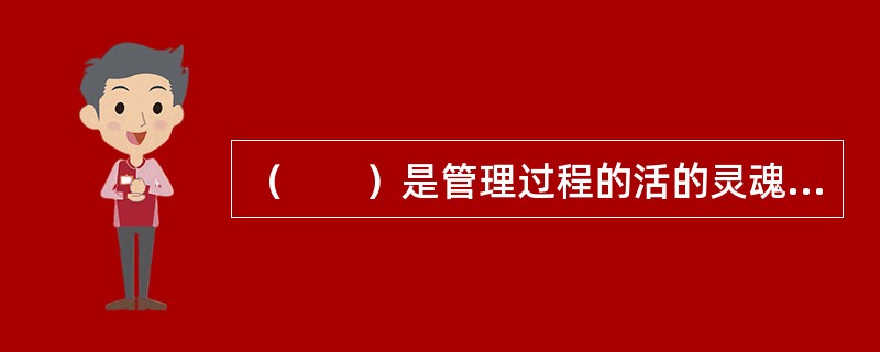 （　　）是管理过程的活的灵魂、管理的核心环节。