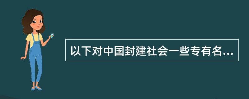 以下对中国封建社会一些专有名词的解释准确的是（　　）。