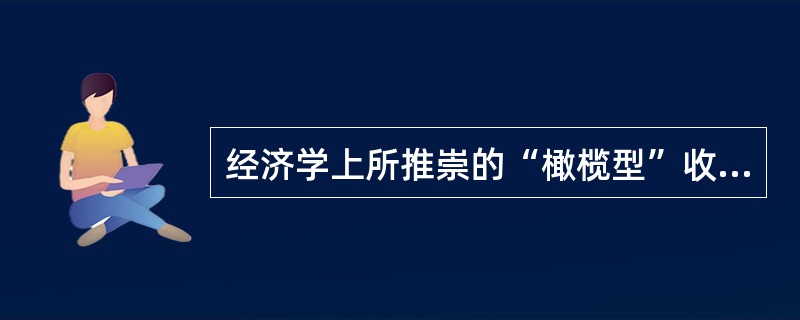 经济学上所推崇的“橄榄型”收入分配结构，是指低收入和高收入相对较少、中等收入占绝大多数的收入分配结构。我国正在采取措施，实施“提低、扩中、调高、打非、保困”的方针，使收入分配朝着“橄榄型”方向发展。这