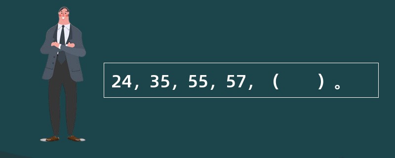 24，35，55，57，（　　）。