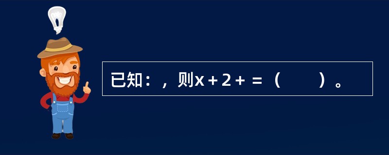 已知：，则x＋2＋＝（　　）。