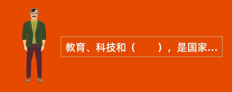 教育、科技和（　　），是国家强盛、民族振兴的基石，也是综合国力的核心。