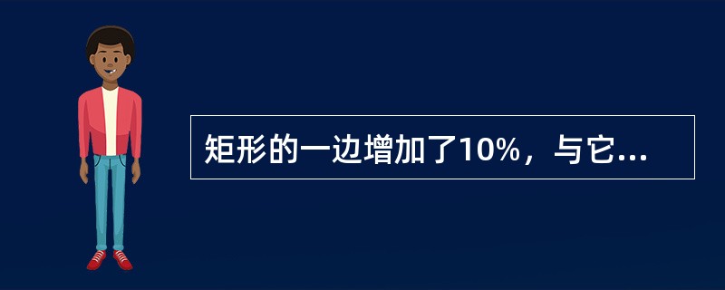 矩形的一边增加了10%，与它相邻的一边减少了10%，那么矩形的面积（　　）。