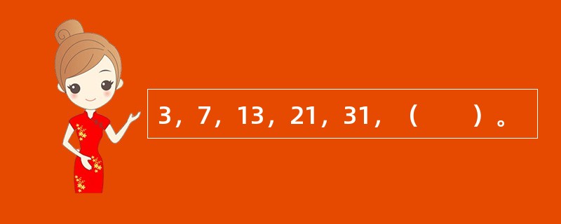 3，7，13，21，31，（　　）。