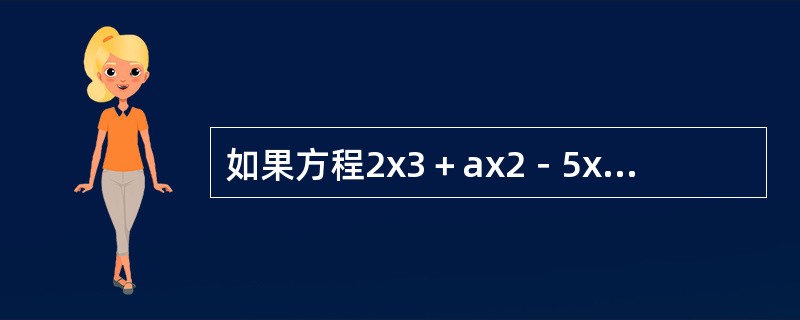 如果方程2x3＋ax2－5x－2＝0，有一个根为1，则a等于多少？