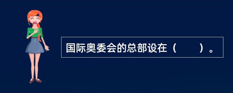 国际奥委会的总部设在（　　）。