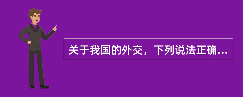 关于我国的外交，下列说法正确的是（　　）。