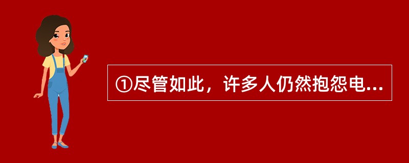 ①尽管如此，许多人仍然抱怨电视是一种单向的发射，它仍然垄断了信息的收集、组织、编辑、诠释和发布<br />②这不仅因为电影、广播、电视或者互联网相继为大众的日常生活制造了巨大的快乐；更为重