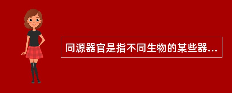 同源器官是指不同生物的某些器官在基本结构、各部分和生物体的相互关系以及胚胎发育的过程彼此相同，但在外形上有时并不相似，功能上也有差别。同功器官，是指不同生物的某些器官在功能上相同，有时形状也相似，但其