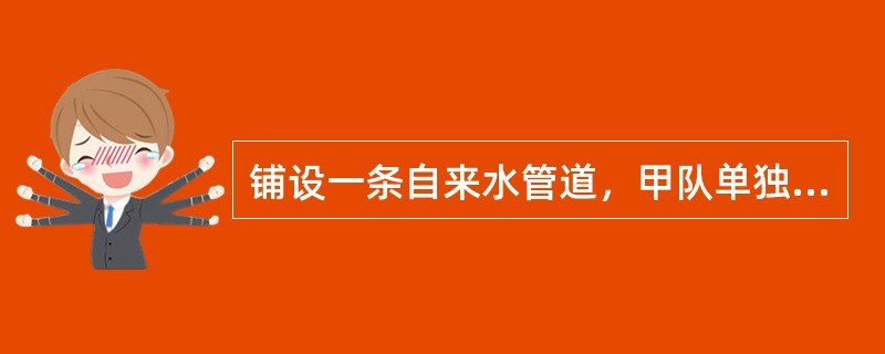 铺设一条自来水管道，甲队单独铺设8天可以完成，而乙队每天可铺设50米。如果甲、乙两队同时铺设，4天可以完成全长的<img border="0" style="wid