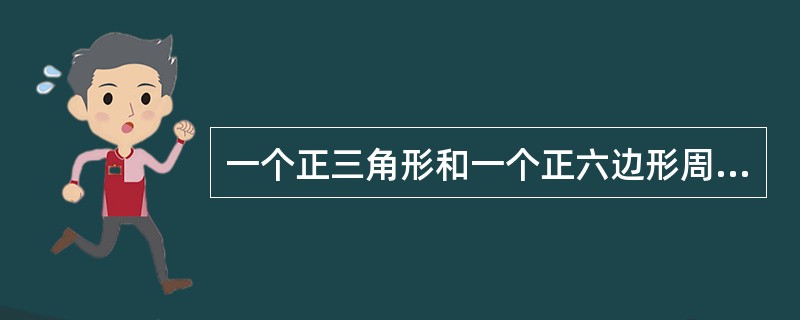 一个正三角形和一个正六边形周长相等，则正六边形面积为正三角形的（　　）。