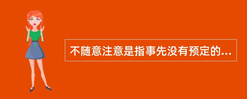 不随意注意是指事先没有预定的目的，也无需作任何意志努力，不由自主地对某些事物发生的注意。又叫无意注意，是注意的一种初级表现形式。<br />根据上述定义，下列属于不随意注意的是（　　）。