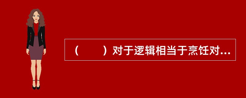 （　　）对于逻辑相当于烹饪对于（　　）