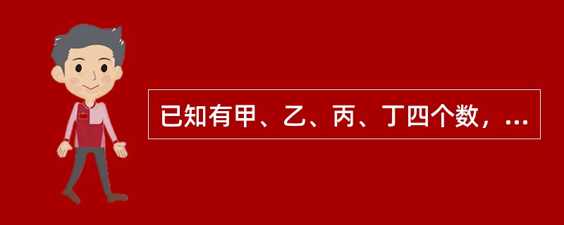 已知有甲、乙、丙、丁四个数，甲乙之和大于丙丁之和，甲丁之和大于乙丙之和，乙丁之和大于甲丙之和，<br />根据以上请判断这四个数谁最小？（　　）。