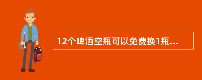 12个啤酒空瓶可以免费换1瓶啤酒，现有101个啤酒空瓶，最多可以免费喝到的啤酒为（　　）。