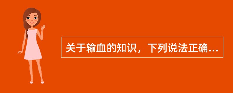 关于输血的知识，下列说法正确的一项是（　　）。